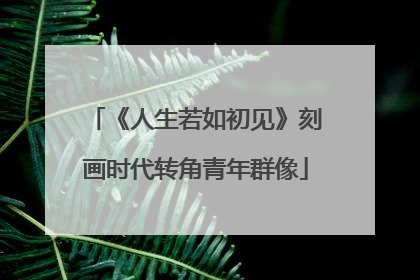 《人生若如初见》刻画时代转角青年群像