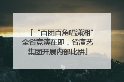 “百团百角唱潇湘”全省竞演在即，省演艺集团开展内部比拼