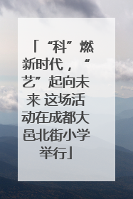 “科”燃新时代，“艺”起向未来 这场活动在成都大邑北街小学举行
