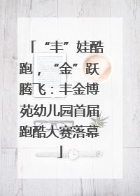 “丰”娃酷跑，“金”跃腾飞：丰金博苑幼儿园首届跑酷大赛落幕