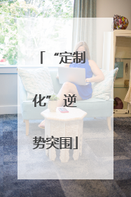“定制化” 逆势突围