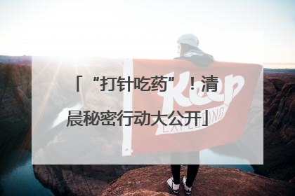 “打针吃药”！清晨秘密行动大公开