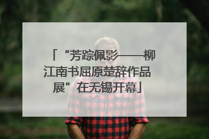 “芳踪佩影——柳江南书屈原楚辞作品展”在无锡开幕
