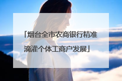 烟台全市农商银行精准滴灌个体工商户发展