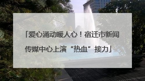 爱心涌动暖人心！宿迁市新闻传媒中心上演“热血”接力