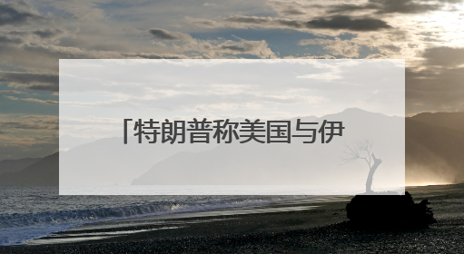 特朗普称美国与伊朗下周将举行会谈