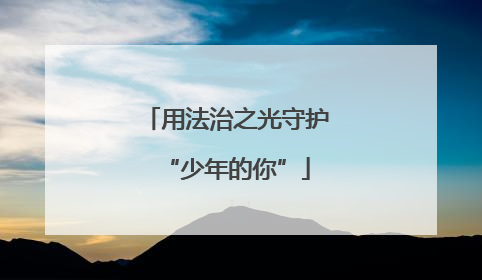 用法治之光守护“少年的你”