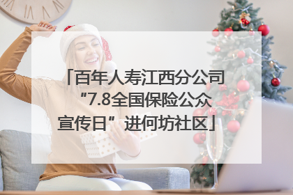 百年人寿江西分公司“7.8全国保险公众宣传日”进何坊社区