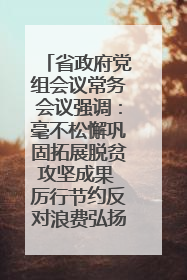 省政府党组会议常务会议强调：毫不松懈巩固拓展脱贫攻坚成果 厉行节约反对浪费弘扬优良作风