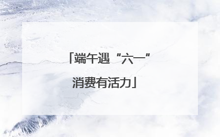 端午遇“六一” 消费有活力