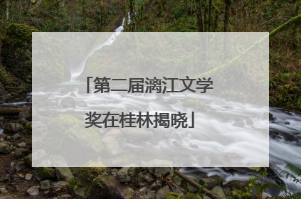 第二届漓江文学奖在桂林揭晓