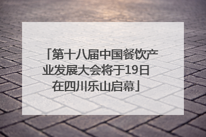 第十八届中国餐饮产业发展大会将于19日在四川乐山启幕