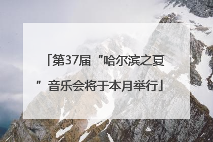 第37届“哈尔滨之夏”音乐会将于本月举行