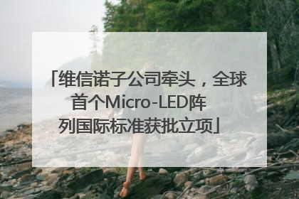维信诺子公司牵头，全球首个Micro-LED阵列国际标准获批立项