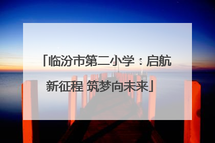 临汾市第二小学：启航新征程 筑梦向未来