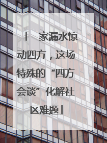 一家漏水惊动四方，这场特殊的“四方会谈”化解社区难题