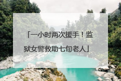 一小时两次援手！监狱女警救助七旬老人