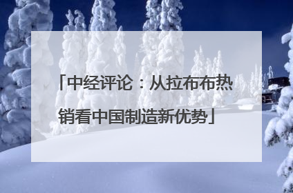 中经评论：从拉布布热销看中国制造新优势