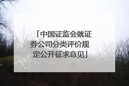 中国证监会就证券公司分类评价规定公开征求意见