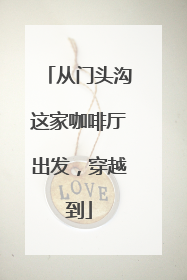 从门头沟这家咖啡厅出发，穿越到