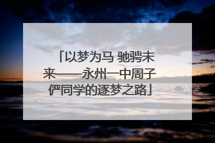 以梦为马 驰骋未来——永州一中周子俨同学的逐梦之路