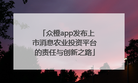 众橙app发布上市消息农业投资平台的责任与创新之路