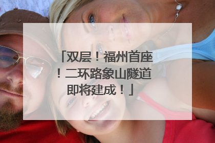 双层！福州首座！二环路象山隧道即将建成！