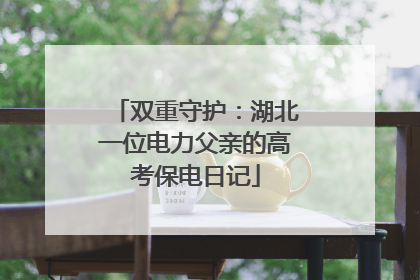 双重守护：湖北一位电力父亲的高考保电日记
