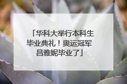 华科大举行本科生毕业典礼！奥运冠军昌雅妮毕业了
