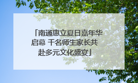 南通惠立夏日嘉年华启幕 千名师生家长共赴多元文化盛宴