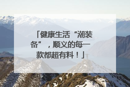 健康生活“潮装备”，顺义的每一款都超有料！