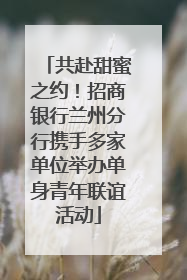 共赴甜蜜之约！招商银行兰州分行携手多家单位举办单身青年联谊活动