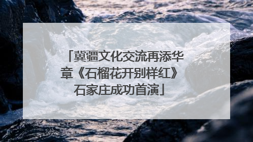 冀疆文化交流再添华章《石榴花开别样红》石家庄成功首演