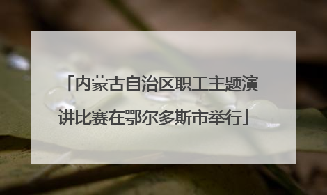 内蒙古自治区职工主题演讲比赛在鄂尔多斯市举行