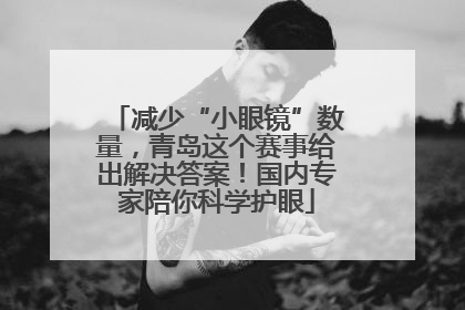 减少“小眼镜”数量，青岛这个赛事给出解决答案！国内专家陪你科学护眼