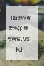 凝聚童真爱海洋 我与海警共成长