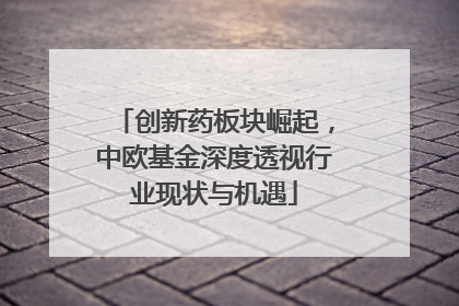 创新药板块崛起，中欧基金深度透视行业现状与机遇
