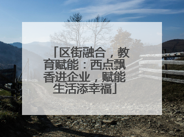 区街融合，教育赋能：西点飘香进企业，赋能生活添幸福