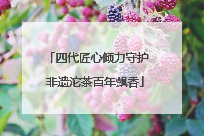 四代匠心倾力守护 非遗沱茶百年飘香