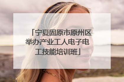 宁夏固原市原州区举办产业工人电子电工技能培训班