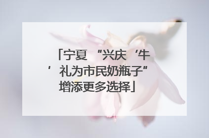 宁夏 “兴庆‘牛’礼为市民奶瓶子”增添更多选择