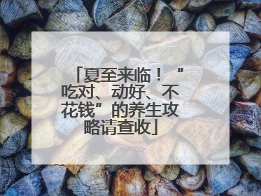 夏至来临！“吃对、动好、不花钱”的养生攻略请查收