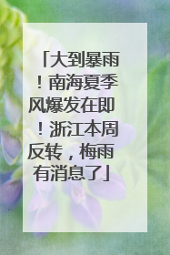 大到暴雨！南海夏季风爆发在即！浙江本周反转，梅雨有消息了