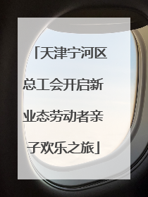 天津宁河区总工会开启新业态劳动者亲子欢乐之旅