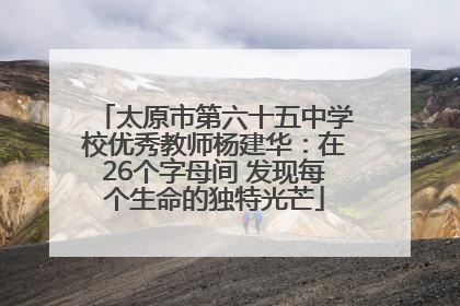 太原市第六十五中学校优秀教师杨建华：在26个字母间 发现每个生命的独特光芒