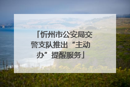 忻州市公安局交警支队推出“主动办”提醒服务