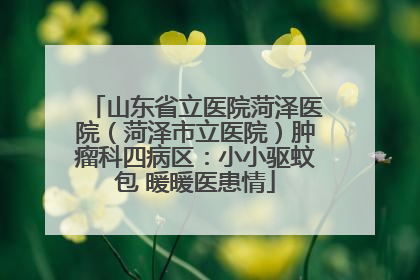 山东省立医院菏泽医院（菏泽市立医院）肿瘤科四病区：小小驱蚊包 暖暖医患情