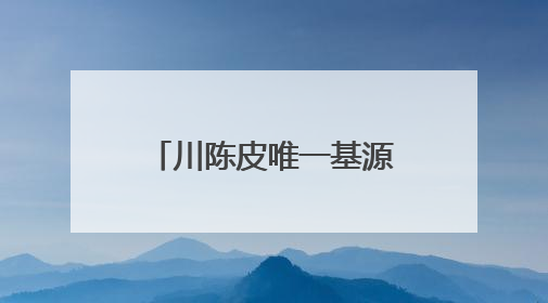 川陈皮唯一基源物种川红橘：从“被淘汰”到“香饽饽”的逆袭之路