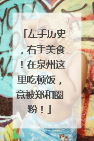 左手历史，右手美食！在泉州这里吃顿饭，竟被郑和圈粉！