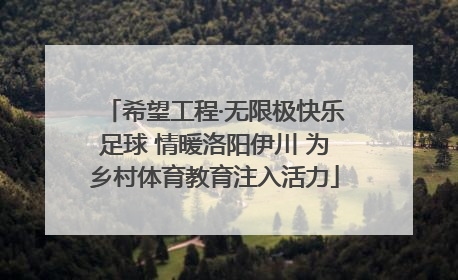 希望工程·无限极快乐足球 情暖洛阳伊川 为乡村体育教育注入活力